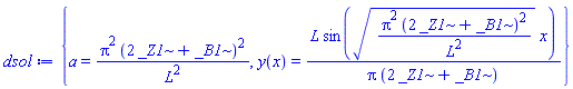 {a = Pi^2*(2*_Z1+_B1)^2/L^2, y(x) = L*sin((Pi^2*(2*_Z1+_B1)^2/L^2)^(1/2)*x)/(Pi*(2*_Z1+_B1))}
