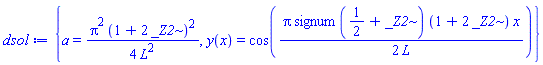 {a = (1/4)*Pi^2*(1+2*_Z2)^2/L^2, y(x) = cos((1/2)*Pi*signum(1/2+_Z2)*(1+2*_Z2)*x/L)}