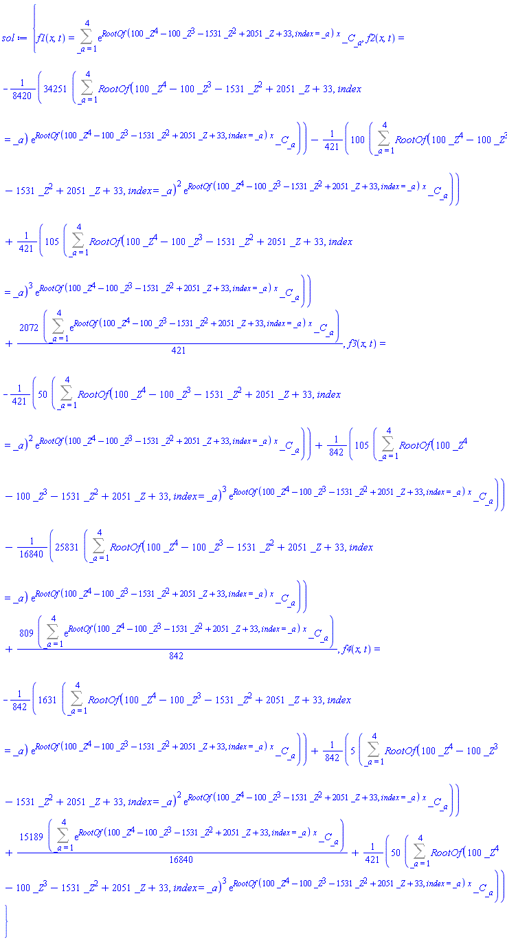 {f1(x, t) = Sum(exp(RootOf(100*_Z^4-100*_Z^3-1531*_Z^2+2051*_Z+33, index = _a)*x)*_C[_a], _a = 1 .. 4), f2(x, t) = -(34251/8420)*(Sum(RootOf(100*_Z^4-100*_Z^3-1531*_Z^2+2051*_Z+33, index = _a)*exp(RootOf(100*_Z^4-100*_Z^3-1531*_Z^2+2051*_Z+33, index = _a)*x)*_C[_a], _a = 1 .. 4))-(100/421)*(Sum(RootOf(100*_Z^4-100*_Z^3-1531*_Z^2+2051*_Z+33, index = _a)^2*exp(RootOf(100*_Z^4-100*_Z^3-1531*_Z^2+2051*_Z+33, index = _a)*x)*_C[_a], _a = 1 .. 4))+(105/421)*(Sum(RootOf(100*_Z^4-100*_Z^3-1531*_Z^2+2051*_Z+33, index = _a)^3*exp(RootOf(100*_Z^4-100*_Z^3-1531*_Z^2+2051*_Z+33, index = _a)*x)*_C[_a], _a = 1 .. 4))+(2072/421)*(Sum(exp(RootOf(100*_Z^4-100*_Z^3-1531*_Z^2+2051*_Z+33, index = _a)*x)*_C[_a], _a = 1 .. 4)), f3(x, t) = -(50/421)*(Sum(RootOf(100*_Z^4-100*_Z^3-1531*_Z^2+2051*_Z+33, index = _a)^2*exp(RootOf(100*_Z^4-100*_Z^3-1531*_Z^2+2051*_Z+33, index = _a)*x)*_C[_a], _a = 1 .. 4))+(105/842)*(Sum(RootOf(100*_Z^4-100*_Z^3-1531*_Z^2+2051*_Z+33, index = _a)^3*exp(RootOf(100*_Z^4-100*_Z^3-1531*_Z^2+2051*_Z+33, index = _a)*x)*_C[_a], _a = 1 .. 4))-(25831/16840)*(Sum(RootOf(100*_Z^4-100*_Z^3-1531*_Z^2+2051*_Z+33, index = _a)*exp(RootOf(100*_Z^4-100*_Z^3-1531*_Z^2+2051*_Z+33, index = _a)*x)*_C[_a], _a = 1 .. 4))+(809/842)*(Sum(exp(RootOf(100*_Z^4-100*_Z^3-1531*_Z^2+2051*_Z+33, index = _a)*x)*_C[_a], _a = 1 .. 4)), f4(x, t) = -(1631/842)*(Sum(RootOf(100*_Z^4-100*_Z^3-1531*_Z^2+2051*_Z+33, index = _a)*exp(RootOf(100*_Z^4-100*_Z^3-1531*_Z^2+2051*_Z+33, index = _a)*x)*_C[_a], _a = 1 .. 4))+(5/842)*(Sum(RootOf(100*_Z^4-100*_Z^3-1531*_Z^2+2051*_Z+33, index = _a)^2*exp(RootOf(100*_Z^4-100*_Z^3-1531*_Z^2+2051*_Z+33, index = _a)*x)*_C[_a], _a = 1 .. 4))+(15189/16840)*(Sum(exp(RootOf(100*_Z^4-100*_Z^3-1531*_Z^2+2051*_Z+33, index = _a)*x)*_C[_a], _a = 1 .. 4))+(50/421)*(Sum(RootOf(100*_Z^4-100*_Z^3-1531*_Z^2+2051*_Z+33, index = _a)^3*exp(RootOf(100*_Z^4-100*_Z^3-1531*_Z^2+2051*_Z+33, index = _a)*x)*_C[_a], _a = 1 .. 4))}