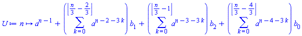proc (n) options operator, arrow; a^(n-1)+(sum(a^(n-2-3*k), k = 0 .. floor((1/3)*n-2/3)))*b[1]+(sum(a^(n-3-3*k), k = 0 .. floor((1/3)*n-1)))*b[2]+(sum(a^(n-4-3*k), k = 0 .. floor((1/3)*n-4/3)))*b[0] end proc