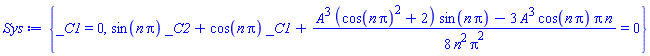 {_C1 = 0, sin(n*Pi)*_C2+cos(n*Pi)*_C1+(1/8)*(A^3*(cos(n*Pi)^2+2)*sin(n*Pi)-3*A^3*cos(n*Pi)*Pi*n)/(n^2*Pi^2) = 0}