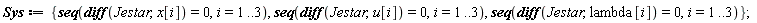 Sys := {seq(diff(Jestar, lambda[i]) = 0, i = 1 .. 3), seq(diff(Jestar, u[i]) = 0, i = 1 .. 3), seq(diff(Jestar, x[i]) = 0, i = 1 .. 3)}