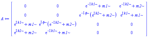 A := Matrix(4, 4, {(1, 1) = 0, (1, 2) = 0, (1, 3) = exp(-I*k1)+m1, (1, 4) = exp(-I*k2)+m2, (2, 1) = 0, (2, 2) = 0, (2, 3) = exp(-I*phi)*(exp(I*k2)+m2), (2, 4) = exp(I*k1)+m1, (3, 1) = exp(I*k1)+m1, (3, 2) = exp(I*phi)*(exp(-I*k2)+m2), (3, 3) = 0, (3, 4) = 0, (4, 1) = exp(I*k2)+m2, (4, 2) = exp(-I*k1)+m1, (4, 3) = 0, (4, 4) = 0})