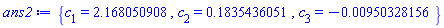 {c[1] = 2.168050908, c[2] = .1835436051, c[3] = -0.950328156e-2}