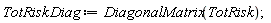 TotRiskDiag := DiagonalMatrix(TotRisk)