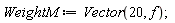 WeightM := Vector(20, f)