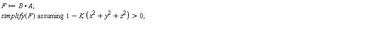 F := B.A; `assuming`([simplify(F)], [1-K*(x^2+y^2+z^2) > 0])