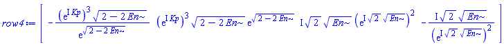 row4 := Vector[row](4, {(1) = -(exp(I*Kp))^3*(2-2*En)^(1/2)/exp((2-2*En)^(1/2)), (2) = (exp(I*Kp))^3*(2-2*En)^(1/2)*exp((2-2*En)^(1/2)), (3) = I*2^(1/2)*En^(1/2)*(exp(I*2^(1/2)*En^(1/2)))^2, (4) = -I*2^(1/2)*En^(1/2)/(exp(I*2^(1/2)*En^(1/2)))^2})
