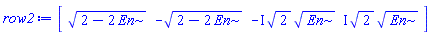 row2 := Vector[row](4, {(1) = (2-2*En)^(1/2), (2) = -(2-2*En)^(1/2), (3) = -I*2^(1/2)*En^(1/2), (4) = I*2^(1/2)*En^(1/2)})