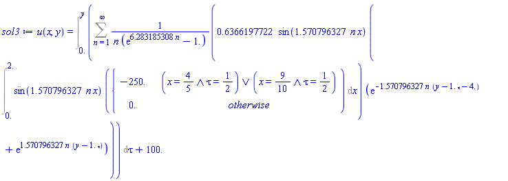 u(x, y) = Int(Sum(.6366197722*sin(1.570796327*n*x)*(Int(sin(1.570796327*n*x)*piecewise(Or(And(x = 4/5, tau = 1/2), And(x = 9/10, tau = 1/2)), -250., 0.), x = 0. .. 2.))*(exp(-1.570796327*n*(y-1.*tau-4.))+exp(1.570796327*n*(y-1.*tau)))/(n*(exp(6.283185308*n)-1.)), n = 1 .. infinity), tau = 0. .. y)+100.