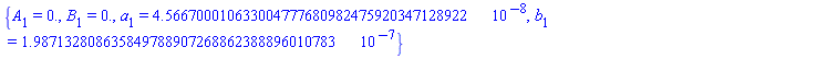 {A[1] = 0., B[1] = 0., a[1] = 0.4566700010633004777680982475920347128922e-7, b[1] = 0.1987132808635849788907268862388896010783e-6}