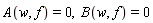 A(w, f) = 0, B(w, f) = 0