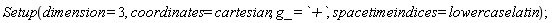 Setup(dimension = 3, coordinates = cartesian, g_ = `+`, spacetimeindices = lowercaselatin)