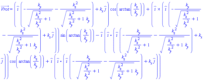 Vrot_ = (_i*(-k__y/(k__z^2/k__y^2+1)^(1/2)-k__z^2/((k__z^2/k__y^2+1)^(1/2)*k__y))+k__x*_j)*cos(arctan(k__z/k__y))+Physics:-Vectors:-`&x`(_i, _i*(-k__y/(k__z^2/k__y^2+1)^(1/2)-k__z^2/((k__z^2/k__y^2+1)^(1/2)*k__y))+k__x*_j)*sin(arctan(k__z/k__y))-_i*Physics:-Vectors:-`.`(_i, _i*(-k__y/(k__z^2/k__y^2+1)^(1/2)-k__z^2/((k__z^2/k__y^2+1)^(1/2)*k__y))+k__x*_j)*cos(arctan(k__z/k__y))+_i*Physics:-Vectors:-`.`(_i, _i*(-k__y/(k__z^2/k__y^2+1)^(1/2)-k__z^2/((k__z^2/k__y^2+1)^(1/2)*k__y))+k__x*_j)