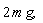 "2 m g,"