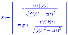 Vector(2, {(1) = -tau(t)*(diff(y(t), t))/sqrt((diff(y(t), t))^2+(diff(x(t), t))^2), (2) = -m*g+tau(t)*(diff(x(t), t))/sqrt((diff(y(t), t))^2+(diff(x(t), t))^2)})