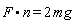 F.n = 2*mg