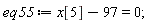 eq55 := x[5]-97 = 0;