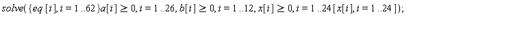 solve({eq*[i], i = 1 .. 62}*a[i] >= 0, i = 1 .. 26, b[i] >= 0, i = 1 .. 12, x[i] >= 0, i = 1 .. 24*[x[i], i = 1 .. 24])