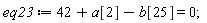 eq23 := 42+a[2]-b[25] = 0;