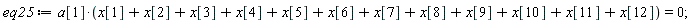eq25 := a[1]*(x[1]+x[2]+x[3]+x[4]+x[5]+x[6]+x[7]+x[8]+x[9]+x[10]+x[11]+x[12]) = 0;