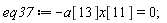 eq37 := -a[13]*x[11] = 0;