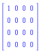 Matrix(4, 4, {(1, 1) = 1, (1, 2) = 0, (1, 3) = 0, (1, 4) = 0, (2, 1) = 0, (2, 2) = 0, (2, 3) = 0, (2, 4) = 0, (3, 1) = 0, (3, 2) = 0, (3, 3) = 0, (3, 4) = 0, (4, 1) = 0, (4, 2) = 0, (4, 3) = 0, (4, 4) = 0})