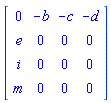 Matrix(4, 4, {(1, 1) = 0, (1, 2) = -b, (1, 3) = -c, (1, 4) = -d, (2, 1) = e, (2, 2) = 0, (2, 3) = 0, (2, 4) = 0, (3, 1) = i, (3, 2) = 0, (3, 3) = 0, (3, 4) = 0, (4, 1) = m, (4, 2) = 0, (4, 3) = 0, (4, 4) = 0})