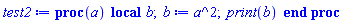 proc (a) local b; b := a^2; print(b) end proc