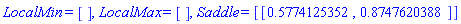 LocalMin = [], LocalMax = [], Saddle = [[.5774125352, .8747620388]]