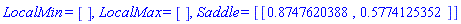 LocalMin = [], LocalMax = [], Saddle = [[.8747620388, .5774125352]]