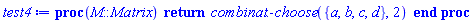 proc (M::Matrix) return combinat:-choose({a, b, c, d}, 2) end proc