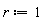 r := 1