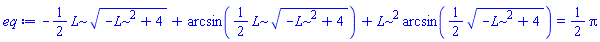 -(1/2)*L*(-L^2+4)^(1/2)+arcsin((1/2)*L*(-L^2+4)^(1/2))+L^2*arcsin((1/2)*(-L^2+4)^(1/2)) = (1/2)*Pi