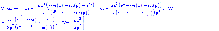 {_C1 = -(1/2)*a*L^2*(-cos(mu)+sin(mu)+exp(-mu))/(mu^2*(exp(mu)-exp(-mu)-2*sin(mu))), _C2 = (1/2)*a*L^2*(exp(mu)-cos(mu)-sin(mu))/((exp(mu)-exp(-mu)-2*sin(mu))*mu^2), _C3 = (1/2)*a*L^2*(exp(mu)-2*cos(mu)+exp(-mu))/(mu^2*(exp(mu)-exp(-mu)-2*sin(mu))), _C4 = -(1/2)*a*L^2/mu^2}