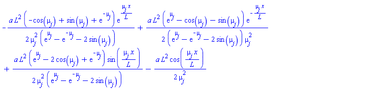 -(1/2)*a*L^2*(-cos(mu[j])+sin(mu[j])+exp(-mu[j]))*exp(mu[j]*x/L)/(mu[j]^2*(exp(mu[j])-exp(-mu[j])-2*sin(mu[j])))+(1/2)*a*L^2*(exp(mu[j])-cos(mu[j])-sin(mu[j]))*exp(-mu[j]*x/L)/((exp(mu[j])-exp(-mu[j])-2*sin(mu[j]))*mu[j]^2)+(1/2)*a*L^2*(exp(mu[j])-2*cos(mu[j])+exp(-mu[j]))*sin(mu[j]*x/L)/(mu[j]^2*(exp(mu[j])-exp(-mu[j])-2*sin(mu[j])))-(1/2)*a*L^2*cos(mu[j]*x/L)/mu[j]^2