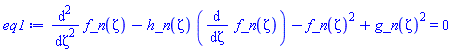 diff(diff(f_n(zeta), zeta), zeta)-h_n(zeta)*(diff(f_n(zeta), zeta))-f_n(zeta)^2+g_n(zeta)^2 = 0