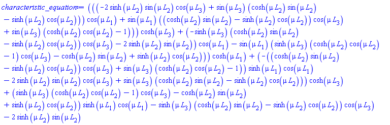 (((-2*sinh(mu*L[2])*sin(mu*L[2])*cos(mu*L[3])+sin(mu*L[3])*(cosh(mu*L[2])*sin(mu*L[2])-sinh(mu*L[2])*cos(mu*L[2])))*cos(mu*L[1])+sin(mu*L[1])*((cosh(mu*L[2])*sin(mu*L[2])-sinh(mu*L[2])*cos(mu*L[2]))*cos(mu*L[3])+sin(mu*L[3])*(cosh(mu*L[2])*cos(mu*L[2])-1)))*cosh(mu*L[3])+(-sinh(mu*L[3])*(cosh(mu*L[2])*sin(mu*L[2])-sinh(mu*L[2])*cos(mu*L[2]))*cos(mu*L[3])-2*sinh(mu*L[2])*sin(mu*L[2]))*cos(mu*L[1])-sin(mu*L[1])*(sinh(mu*L[3])*(cosh(mu*L[2])*cos(mu*L[2])-1)*cos(mu*L[3])-cosh(mu*L[2])*sin(mu*L[2])+sinh(mu*L[2])*cos(mu*L[2])))*cosh(mu*L[1])+(-((cosh(mu*L[2])*sin(mu*L[2])-sinh(mu*L[2])*cos(mu*L[2]))*cos(mu*L[3])+sin(mu*L[3])*(cosh(mu*L[2])*cos(mu*L[2])-1))*sinh(mu*L[1])*cos(mu*L[1])-2*sinh(mu*L[2])*sin(mu*L[2])*cos(mu*L[3])+sin(mu*L[3])*(cosh(mu*L[2])*sin(mu*L[2])-sinh(mu*L[2])*cos(mu*L[2])))*cosh(mu*L[3])+(sinh(mu*L[3])*(cosh(mu*L[2])*cos(mu*L[2])-1)*cos(mu*L[3])-cosh(mu*L[2])*sin(mu*L[2])+sinh(mu*L[2])*cos(mu*L[2]))*sinh(mu*L[1])*cos(mu*L[1])-sinh(mu*L[3])*(cosh(mu*L[2])*sin(mu*L[2])-sinh(mu*L[2])*cos(mu*L[2]))*cos(mu*L[3])-2*sinh(mu*L[2])*sin(mu*L[2])
