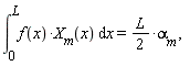 "(&int;)[0]^(L)f(x)*`X__m`(x) &DifferentialD;x=(L)/(2)*`alpha__m` ,"