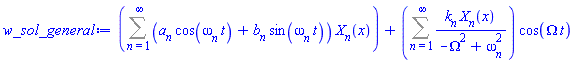 Sum((a[n]*cos(omega[n]*t)+b[n]*sin(omega[n]*t))*X[n](x), n = 1 .. infinity)+(Sum(k[n]*X[n](x)/(-Omega^2+omega[n]^2), n = 1 .. infinity))*cos(Omega*t)