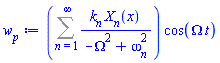 (Sum(k[n]*X[n](x)/(-Omega^2+omega[n]^2), n = 1 .. infinity))*cos(Omega*t)