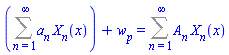 Sum(a[n]*X[n](x), n = 1 .. infinity)+w__p = Sum(A[n]*X[n](x), n = 1 .. infinity)