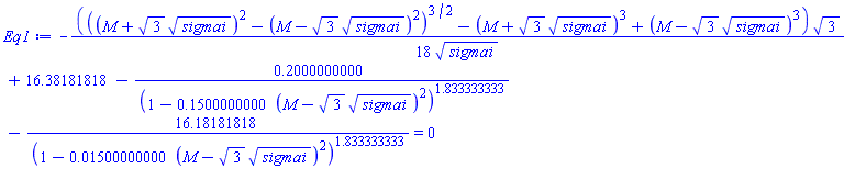 -(1/18)*(((M+3^(1/2)*sigmai^(1/2))^2-(M-3^(1/2)*sigmai^(1/2))^2)^(3/2)-(M+3^(1/2)*sigmai^(1/2))^3+(M-3^(1/2)*sigmai^(1/2))^3)*3^(1/2)/sigmai^(1/2)+16.38181818-.2000000000/(1-.1500000000*(M-3^(1/2)*sigmai^(1/2))^2)^1.833333333-16.18181818/(1-0.1500000000e-1*(M-3^(1/2)*sigmai^(1/2))^2)^1.833333333 = 0
