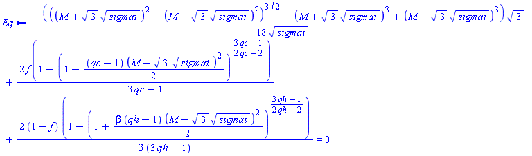 -(1/18)*(((M+3^(1/2)*sigmai^(1/2))^2-(M-3^(1/2)*sigmai^(1/2))^2)^(3/2)-(M+3^(1/2)*sigmai^(1/2))^3+(M-3^(1/2)*sigmai^(1/2))^3)*3^(1/2)/sigmai^(1/2)+2*f*(1-(1+(1/2)*(qc-1)*(M-3^(1/2)*sigmai^(1/2))^2)^((3*qc-1)/(2*qc-2)))/(3*qc-1)+2*(1-f)*(1-(1+(1/2)*beta*(qh-1)*(M-3^(1/2)*sigmai^(1/2))^2)^((3*qh-1)/(2*qh-2)))/(beta*(3*qh-1)) = 0