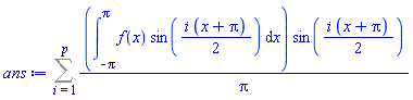 Sum((int(f(x)*sin((1/2)*i*(x+Pi)), x = -Pi .. Pi))*sin((1/2)*i*(x+Pi))/Pi, i = 1 .. p)