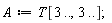 A := T[3 .. (), 3 .. ()]