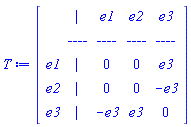 T := Matrix(5, 5, {(1, 1) = ``, (1, 2) = `| `, (1, 3) = e1, (1, 4) = e2, (1, 5) = e3, (2, 1) = ``, (2, 2) = `----`, (2, 3) = `----`, (2, 4) = `----`, (2, 5) = `----`, (3, 1) = e1, (3, 2) = `| `, (3, 3) = 0, (3, 4) = 0, (3, 5) = Typesetting:-mcomplete(Typesetting:-mi("e3"), Typesetting:-mrow(Typesetting:-mi("_DG"), Typesetting:-mo("&ApplyFunction;"), Typesetting:-mfenced(Typesetting:-mfenced(Typesetting:-mfenced(Typesetting:-ms("vector"), Typesetting:-mi("Alg1"), Typesetting:-mfenced(open = "&lsqb;", close = "&rsqb;"), open = "&lsqb;", close = "&rsqb;"), Typesetting:-mfenced(Typesetting:-mfenced(Typesetting:-mfenced(Typesetting:-mn("3"), open = "&lsqb;", close = "&rsqb;"), Typesetting:-mn("1"), open = "&lsqb;", close = "&rsqb;"), open = "&lsqb;", close = "&rsqb;"), open = "&lsqb;", close = "&rsqb;")))), (4, 1) = e2, (4, 2) = `| `, (4, 3) = 0, (4, 4) = 0, (4, 5) = Typesetting:-mcomplete(Typesetting:-mrow(Typesetting:-mo("&uminus0;"), Typesetting:-mcomplete(Typesetting:-mi("e3"), Typesetting:-mrow(Typesetting:-mi("_DGproduct"), Typesetting:-mo("&ApplyFunction;"), Typesetting:-mfenced(Typesetting:-mi("e3"))))), Typesetting:-mrow(Typesetting:-mi("_DG"), Typesetting:-mo("&ApplyFunction;"), Typesetting:-mfenced(Typesetting:-mfenced(Typesetting:-mfenced(Typesetting:-ms("vector"), Typesetting:-mi("Alg1"), Typesetting:-mfenced(open = "&lsqb;", close = "&rsqb;"), open = "&lsqb;", close = "&rsqb;"), Typesetting:-mfenced(Typesetting:-mfenced(Typesetting:-mfenced(Typesetting:-mn("3"), open = "&lsqb;", close = "&rsqb;"), Typesetting:-mn("&uminus0;1"), open = "&lsqb;", close = "&rsqb;"), open = "&lsqb;", close = "&rsqb;"), open = "&lsqb;", close = "&rsqb;")))), (5, 1) = e3, (5, 2) = `| `, (5, 3) = Typesetting:-mcomplete(Typesetting:-mrow(Typesetting:-mo("&uminus0;"), Typesetting:-mcomplete(Typesetting:-mi("e3"), Typesetting:-mrow(Typesetting:-mi("_DGproduct"), Typesetting:-mo("&ApplyFunction;"), Typesetting:-mfenced(Typesetting:-mi("e3"))))), Typesetting:-mrow(Typesetting:-mi("_DG"), Typesetting:-mo("&ApplyFunction;"), Typesetting:-mfenced(Typesetting:-mfenced(Typesetting:-mfenced(Typesetting:-ms("vector"), Typesetting:-mi("Alg1"), Typesetting:-mfenced(open = "&lsqb;", close = "&rsqb;"), open = "&lsqb;", close = "&rsqb;"), Typesetting:-mfenced(Typesetting:-mfenced(Typesetting:-mfenced(Typesetting:-mn("3"), open = "&lsqb;", close = "&rsqb;"), Typesetting:-mn("&uminus0;1"), open = "&lsqb;", close = "&rsqb;"), open = "&lsqb;", close = "&rsqb;"), open = "&lsqb;", close = "&rsqb;")))), (5, 4) = Typesetting:-mcomplete(Typesetting:-mi("e3"), Typesetting:-mrow(Typesetting:-mi("_DG"), Typesetting:-mo("&ApplyFunction;"), Typesetting:-mfenced(Typesetting:-mfenced(Typesetting:-mfenced(Typesetting:-ms("vector"), Typesetting:-mi("Alg1"), Typesetting:-mfenced(open = "&lsqb;", close = "&rsqb;"), open = "&lsqb;", close = "&rsqb;"), Typesetting:-mfenced(Typesetting:-mfenced(Typesetting:-mfenced(Typesetting:-mn("3"), open = "&lsqb;", close = "&rsqb;"), Typesetting:-mn("1"), open = "&lsqb;", close = "&rsqb;"), open = "&lsqb;", close = "&rsqb;"), open = "&lsqb;", close = "&rsqb;")))), (5, 5) = 0})