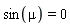 sin(mu) = 0