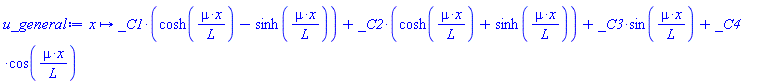 proc (x) options operator, arrow; _C1*(cosh(mu*x/L)-sinh(mu*x/L))+_C2*(cosh(mu*x/L)+sinh(mu*x/L))+_C3*sin(mu*x/L)+_C4*cos(mu*x/L) end proc