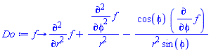 proc (f) options operator, arrow; diff(f, `$`(r, 2))+(diff(f, `$`(phi, 2)))/r^2-cos(phi)*(diff(f, phi))/(r^2*sin(phi)) end proc